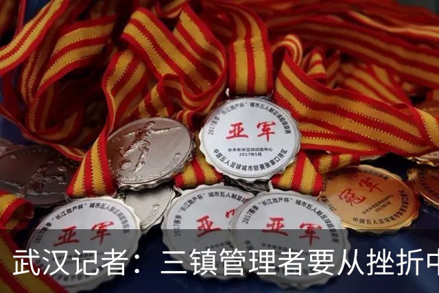 武汉记者：三镇管理者要从挫折中有所收获，逐步提高管理水平